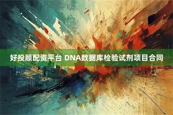 好投顾配资平台 DNA数据库检验试剂项目合同