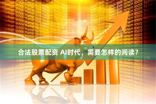 合法股票配资 AI时代，需要怎样的阅读？