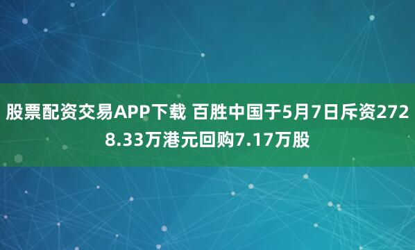 股票配资交易APP下载 百胜中国于5月7日斥资2728.33万港元回购7.17万股